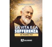 La vita e la sofferenza di Padre Pio (Spiritualità Francescana)