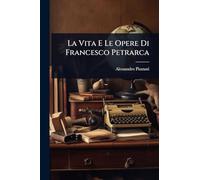 La Vita E Le Opere Di Francesco Petrarca