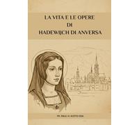 La vita e le opere di Hadewijch di Anversa (Serie Spiritualità Vita Quotidiana)