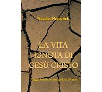 La Vita Ignota di Gesù Cristo: I Viaggi di Gesù in Asia dai 13 ai 29 anni