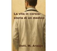 La Vita in Corsia: Storia di un Medico: Il coraggio di curare oltre la medicina