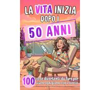 La vita inizia dopo i 50 anni: 100 idee leggere e divertenti per vivere ogni giorno con il sorriso | Regalo 50 anni donna