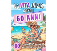 La vita inizia dopo i 60 anni: 100 idee leggere e divertenti per vivere ogni giorno con il sorriso | Regali donna 60 anni originali