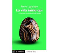 La vita inizia qui. Un racconto molecolare delle origini (Farsi un'idea)