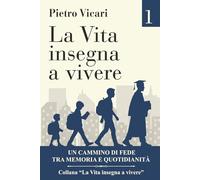 La vita insegna a vivere - Volume 1: Un cammino di fede tra memoria e quotidianità