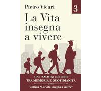 La vita insegna a vivere - Volume 3: Un cammino di fede tra memoria e quotidianità