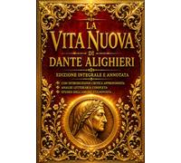 La Vita Nuova di Dante Alighieri - Edizione Integrale e Annotata con Introduzione Critica Approfondita, Analisi Letteraria Completa, Studio dell’Amore ... Storica del Dolce Stil Novo