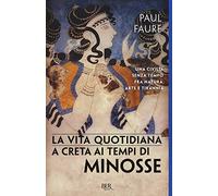La vita quotidiana a Creta ai tempi di Minosse (1500 a. C.) (BUR Vite quotidiane)
