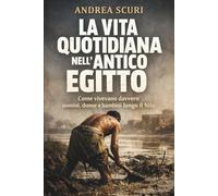 La vita quotidiana nell’Antico Egitto: Come vivevano davvero uomini, donne e bambini lungo il Nilo