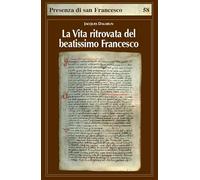 La vita ritrovata del beatissimo Francesco. La leggenda sconosciuta di Tommaso da Celano (Presenza di S. Francesco)