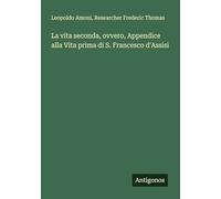 La vita seconda, ovvero, Appendice alla Vita prima di S. Francesco d'Assisi