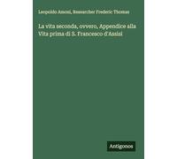 La vita seconda, ovvero, Appendice alla Vita prima di S. Francesco d'Assisi