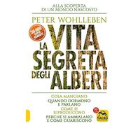 La vita segreta degli alberi. Cosa mangiano. Quando dormono e parlano. Come si riproducono. Perché si ammalano e come guariscono (Nuova saggezza)