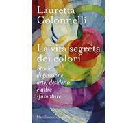 La vita segreta dei colori. Storie di passione, arte, desiderio e altre sfumature (Cartabianca)