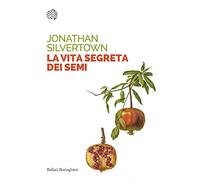 La vita segreta dei semi. Le insospettabili avventure segrete di semi, piante e giardini (Saggi tascabili)