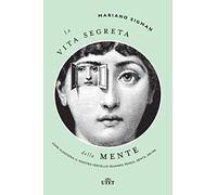 La vita segreta della mente. Come funziona il nostro cervello quando pensa, sente, decide