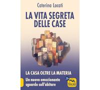 La vita segreta delle case. La casa oltre la materia: un nuovo ed emozionante sguardo sull'abitare (Nuova saggezza)