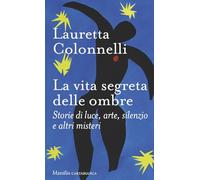 La vita segreta delle ombre. Storie di luce, arte, silenzio e altri misteri (Cartabianca)