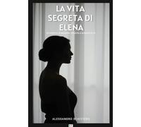 LA VITA SEGRETA DI ELENA: Un romanzo di passione, rinascita e scoperta di sé