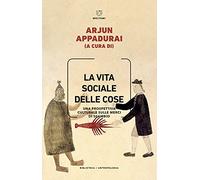 La vita sociale delle cose. Una prospettiva culturale sulle merci di scambio (Biblioteca/antropologia)