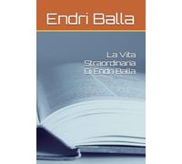 La Vita Straordinaria Di Endri Balla