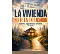 La Vivienda no te la explicaron: Renta, derechos del inquilino, depósitos, compra de casa y todo lo que el sistema no te dijo cuando firmaste (No te lo explicaron)