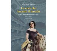 La voce che incantò il mondo. Storia segreta di Elena Angri (1821-1886) (Varia)