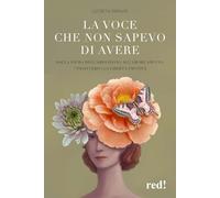La voce che non sapevo di avere. Dalla paura dell'abbandono all'amore adulto: 7 passi verso la libertà emotiva (Economici di qualità)