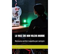 LA VOCE CHE NON VOLEVA MORIRE: Nessuna verità è sepolta per sempre