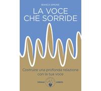 La voce che sorride. Costruire una profonda relazione con la tua voce (Ben-essere)