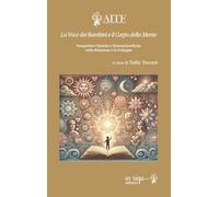 La Voce dei Bambini e il Corpo della Mente: Prospettive Cliniche e Neuroscientifiche sulla Relazione e lo Sviluppo (Psicologia AITF)