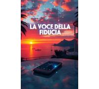 LA VOCE DELLA FIDUCIA (Italian Noire): Un crime-tech thriller italiano tra Napoli e Milano, dove i morti tornano a parlare attraverso l’intelligenza ... Italy Series - Where Beauty Hides Darkness)