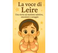 La voce di Leire. Una storia sul mutismo selettivo, emozioni e coraggio.: Un libro illustrato per aiutare bambini, famiglie e insegnanti a trovare la propria voce con amore e pazienza.