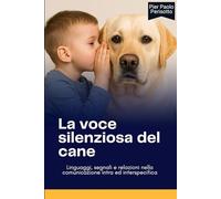 LA VOCE SILENZIOSA DEL CANE. Linguaggi, segnali e relazioni nella comunicazione intra e interspecifica