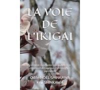 LA VOIE DE L’IKIGAI: Comment réenchanter son quotidien en s’inspirant des sagesses et philosophies japonaises