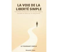 LA VOIE DE LA LIBERTÉ SIMPLE - Le tournant simple: Comment construire une vie plus légère, durable et libre sur le long terme (Minimalisme Financier et Vie Simple)