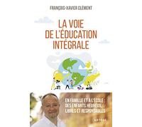 La voie de l'éducation intégrale: En famille et à l'école : des enfants heureux, libres et responsables