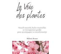 La Voie des plantes: Rituels naturels, huiles essentielles et introspection guidée pour accompagner ta transformation