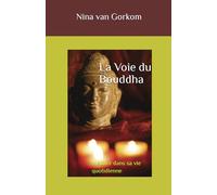 La Voie du Bouddha: Méditer dans sa vie quotidienne (La mise en pratique du Dhamma du Bouddha au quotidien - Nina van Gorkom)