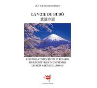 La Voie du Budô: Légendes, contes, récits et regards pour découvrir et comprendre les arts martiaux japonais