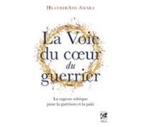 La Voie Du Coeur Du Guerrier - La Sagesse Toltèque Pour La Guérison Et