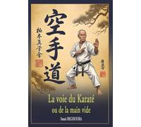 La voie du karaté ou de la main vide: Si chaque être humain pratiquait l’Art Martial, il y aurait la paix mondiale