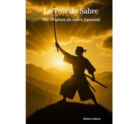 La Voie du Sabre: Aux origines de la voie du sabre japonais