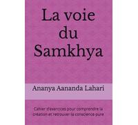 La voie du Samkhya: Cahier d’exercices pour comprendre la création et retrouver la conscience pure
