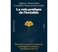 La voie pratique de l'invisible: Découvrez les plans de conscience, développez vos ressentis et transformez votre vie