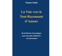 La Voie vers le Tout-Rayonnant d’Amour: De la théorie à la pratique pour une paix intérieure en mouvement