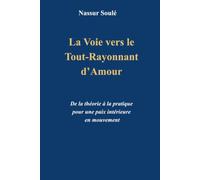 La Voie vers le Tout-Rayonnant d’Amour: De la théorie à la pratique pour une paix intérieure en mouvement