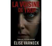 La voisine de trop: Elle ne voulait pas être votre amie. Elle voulait devenir vous.