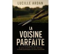 La voisine parfaite: Sa voisine est parfaite. Son plan, diabolique. Un thriller psychologique à la tension insoutenable.
