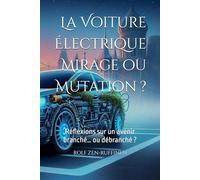 La Voiture Électrique : Mirage ou Mutation ?: Réflexions sur un avenir branché… ou débranché ?